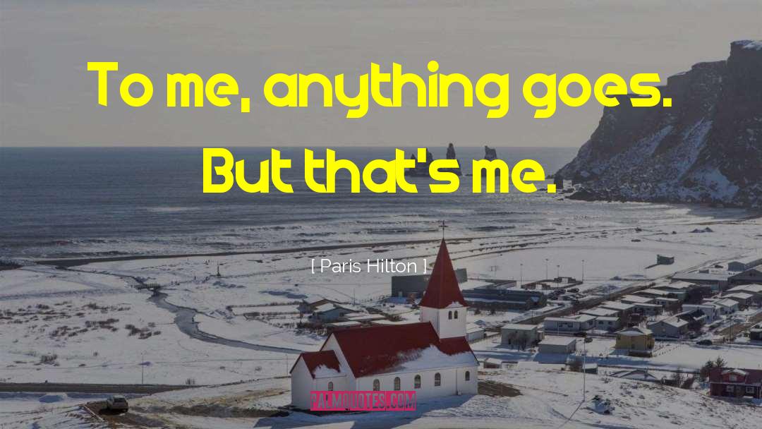 Paris Hilton Quotes: To me, anything goes. But