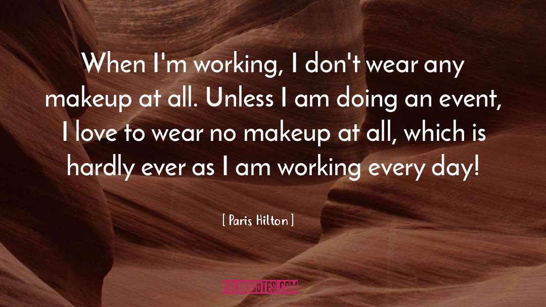 Paris Hilton Quotes: When I'm working, I don't