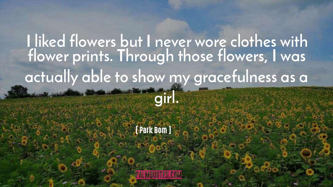 Park Bom Quotes: I liked flowers but I