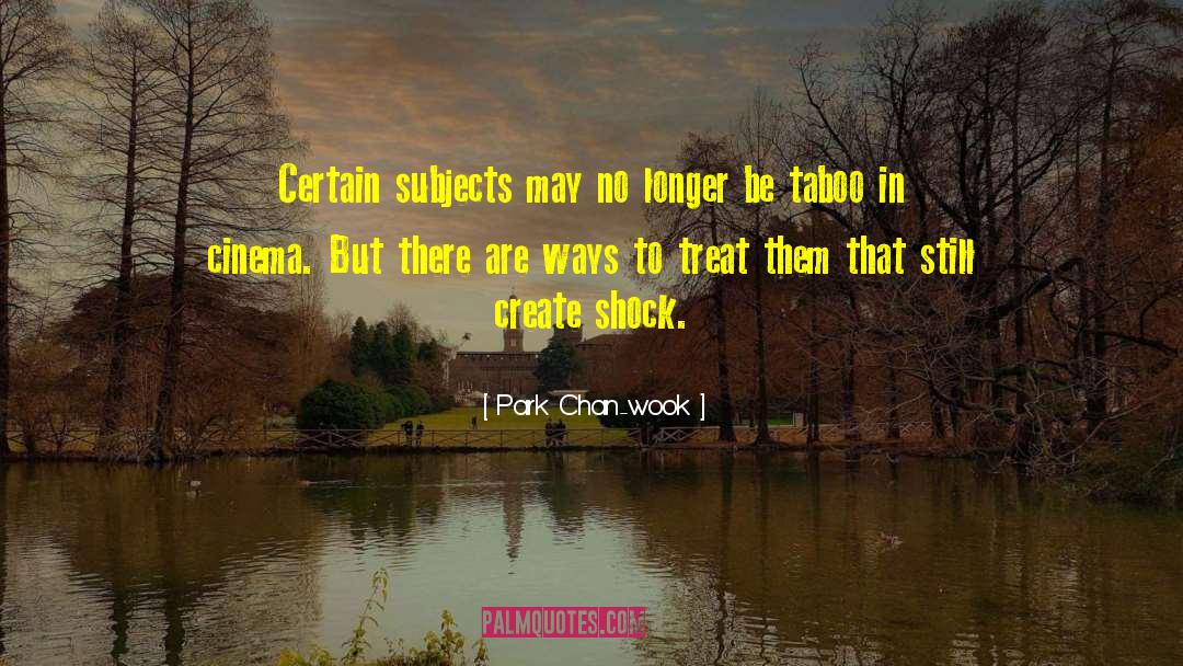 Park Chan-wook Quotes: Certain subjects may no longer