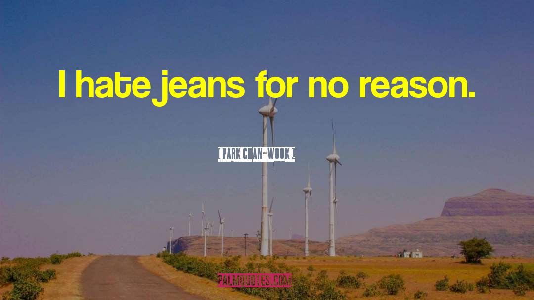 Park Chan-wook Quotes: I hate jeans for no