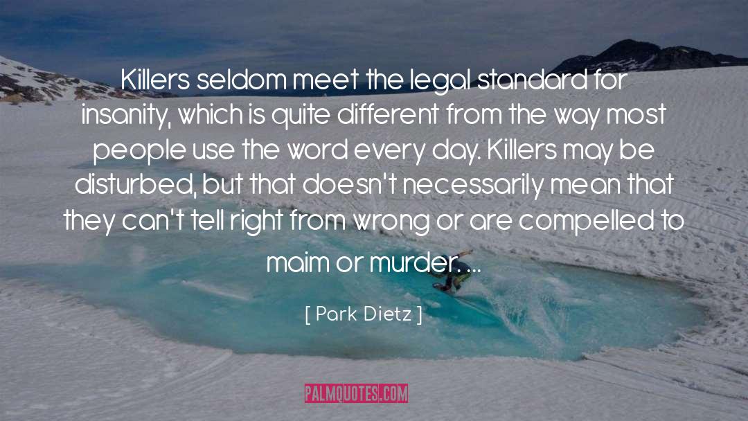 Park Dietz Quotes: Killers seldom meet the legal
