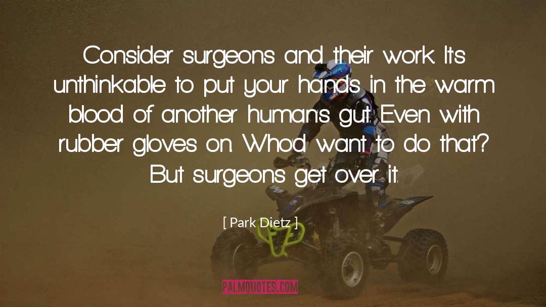 Park Dietz Quotes: Consider surgeons and their work.