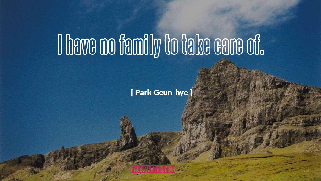 Park Geun-hye Quotes: I have no family to