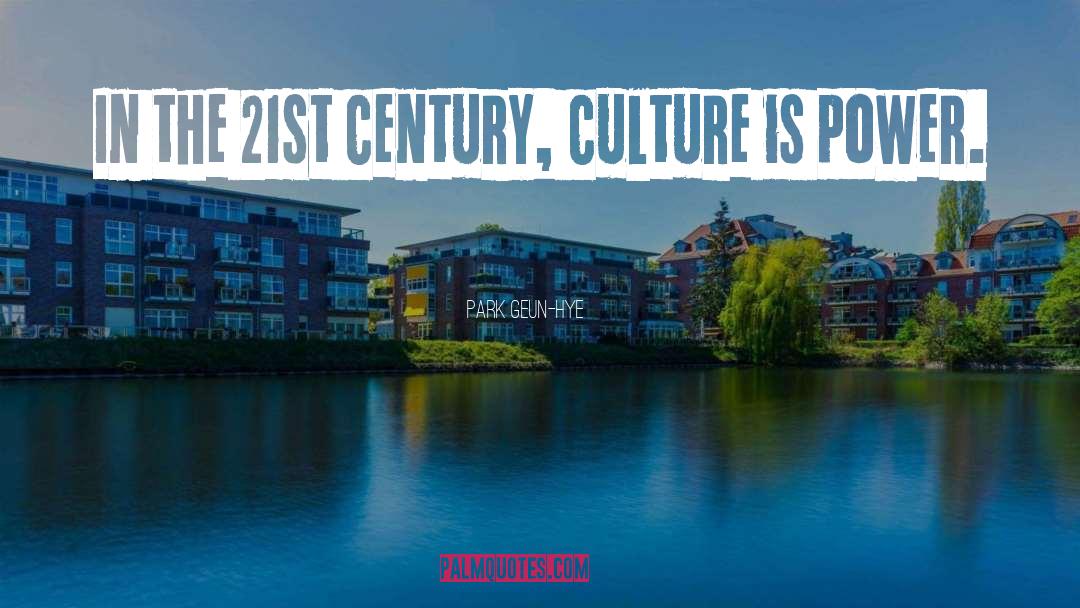 Park Geun-hye Quotes: In the 21st century, culture