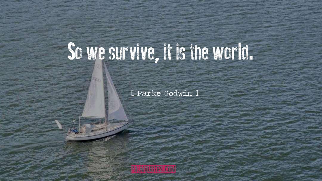 Parke Godwin Quotes: So we survive, it is