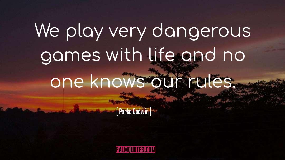 Parke Godwin Quotes: We play very dangerous games