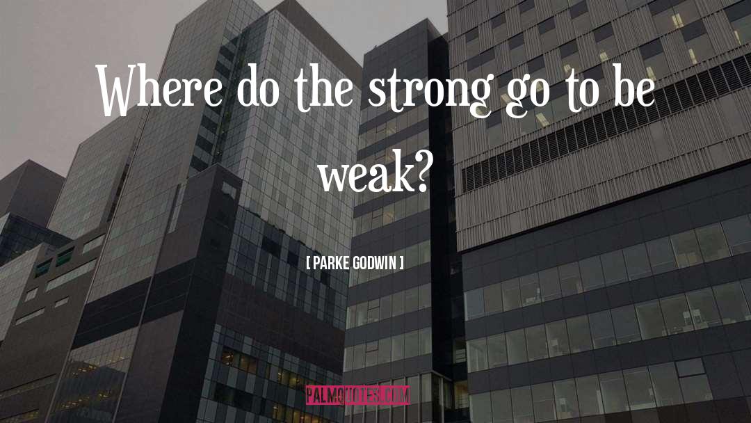 Parke Godwin Quotes: Where do the strong go