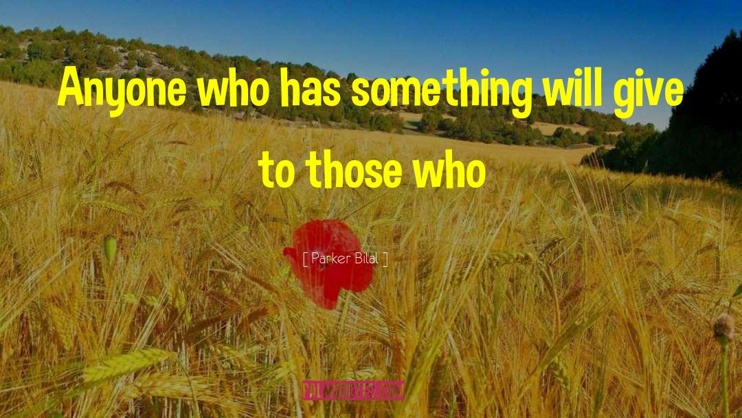 Parker Bilal Quotes: Anyone who has something will