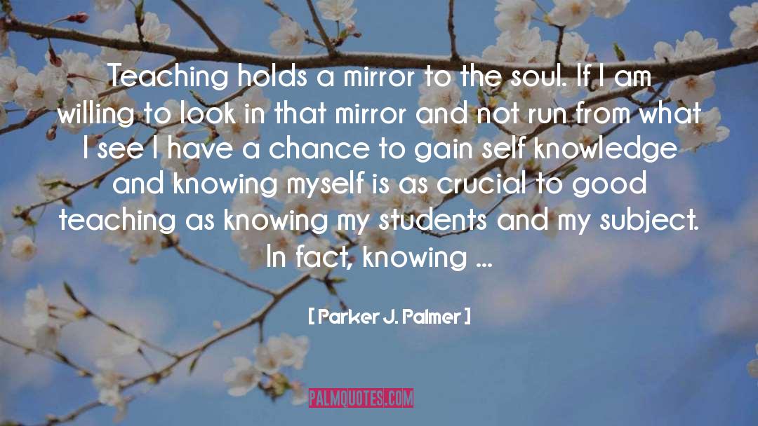 Parker J. Palmer Quotes: Teaching holds a mirror to