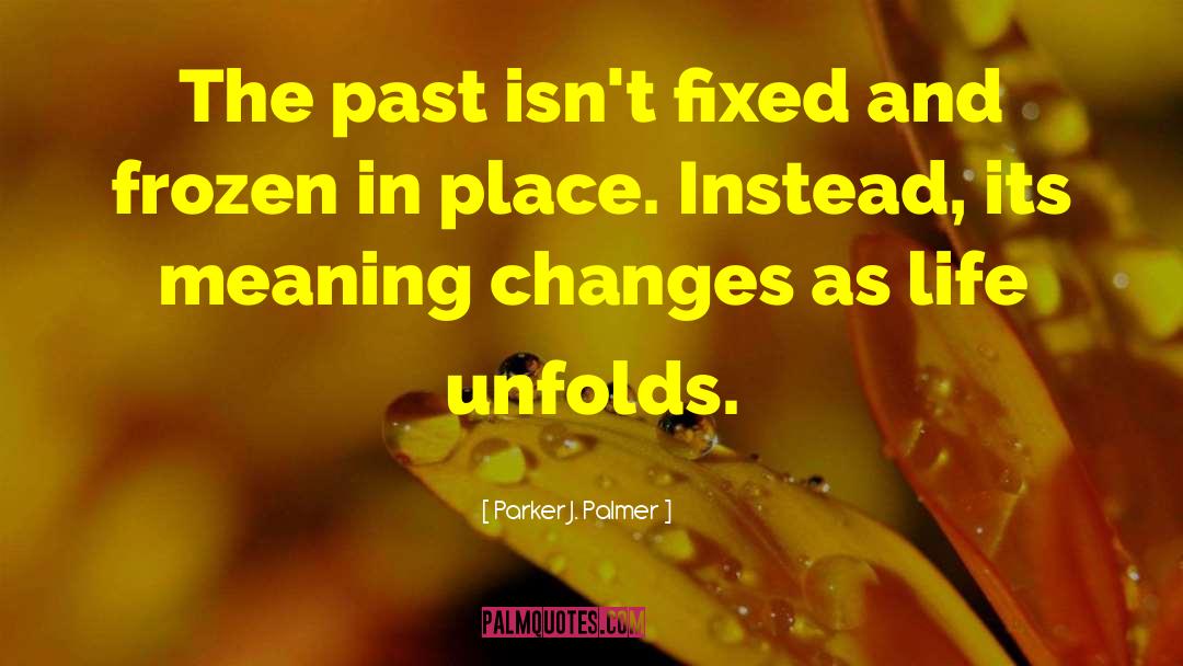 Parker J. Palmer Quotes: The past isn't fixed and