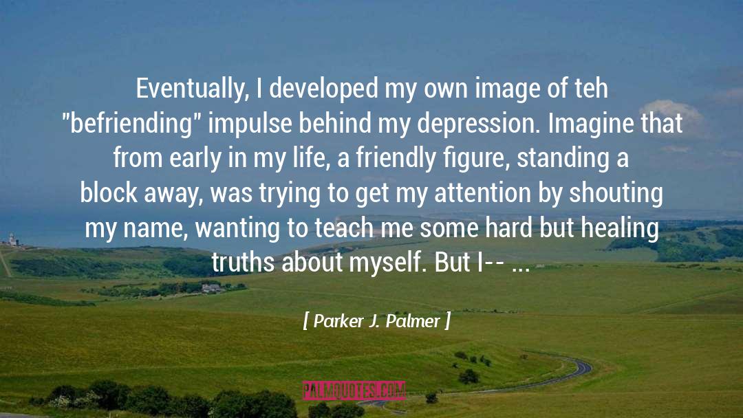 Parker J. Palmer Quotes: Eventually, I developed my own