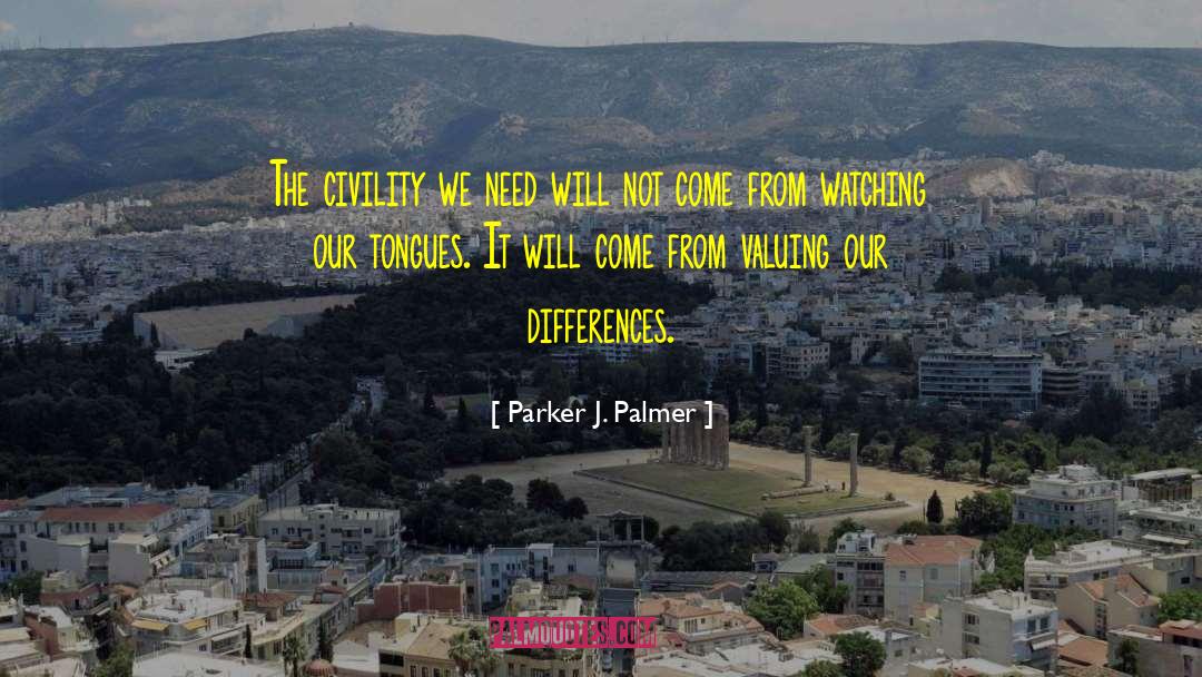 Parker J. Palmer Quotes: The civility we need will