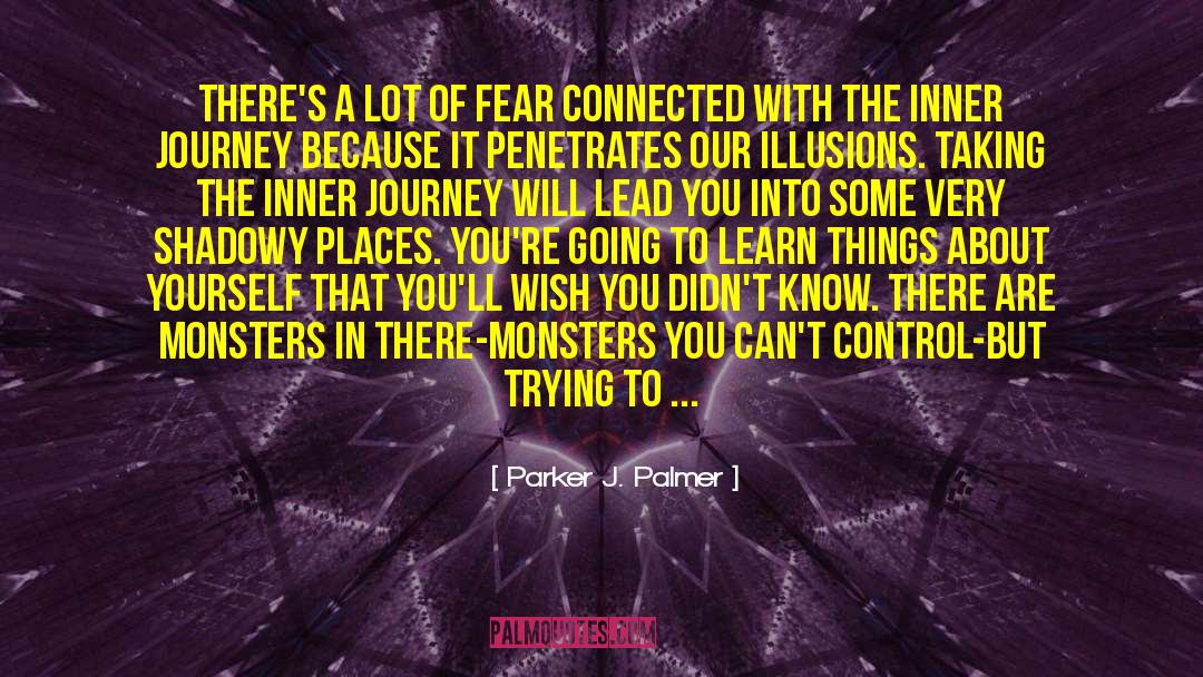 Parker J. Palmer Quotes: There's a lot of fear