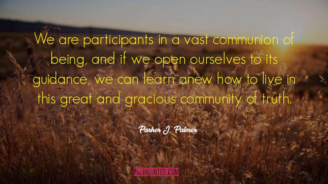 Parker J. Palmer Quotes: We are participants in a