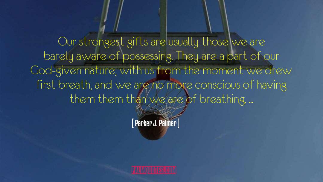 Parker J. Palmer Quotes: Our strongest gifts are usually