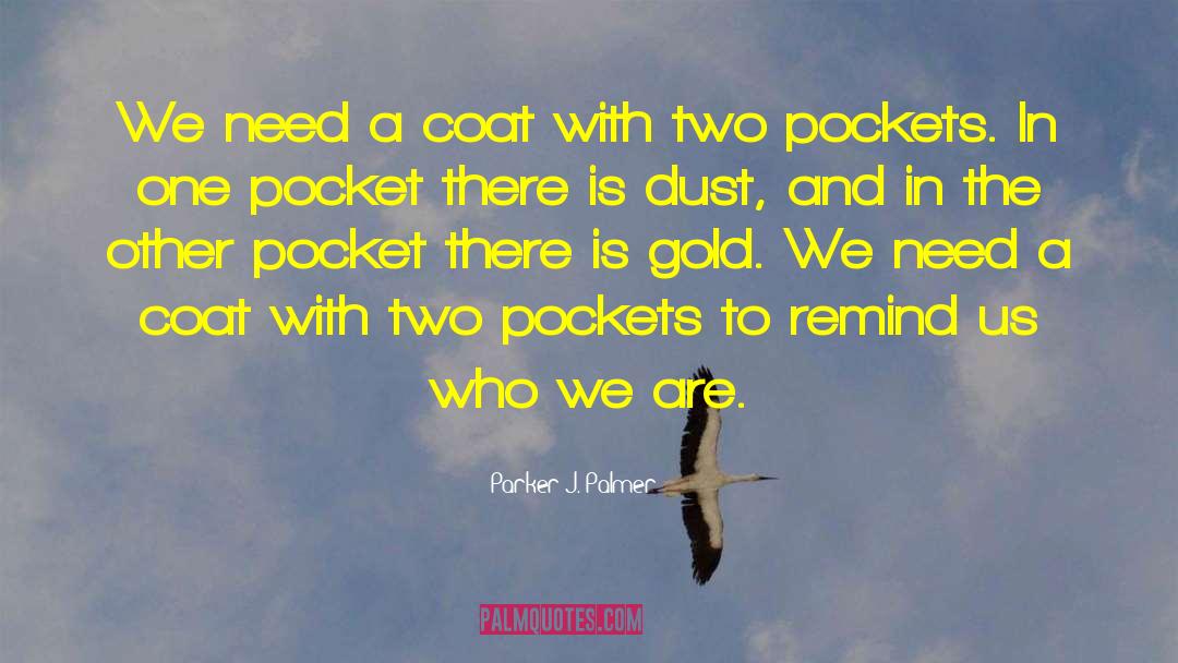 Parker J. Palmer Quotes: We need a coat with