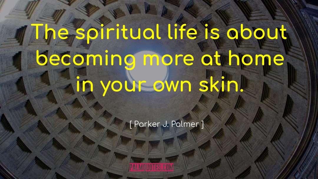 Parker J. Palmer Quotes: The spiritual life is about