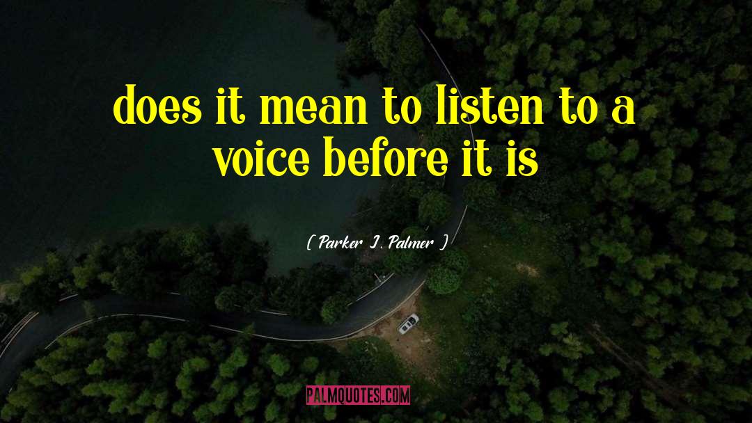 Parker J. Palmer Quotes: does it mean to listen