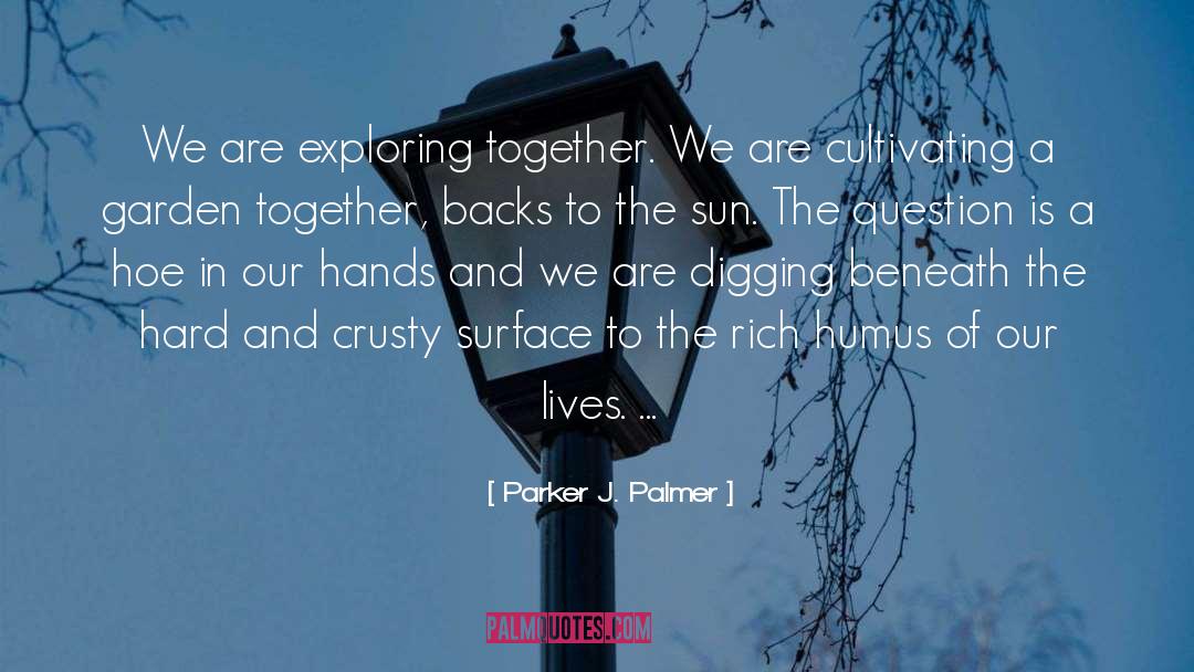 Parker J. Palmer Quotes: We are exploring together. We