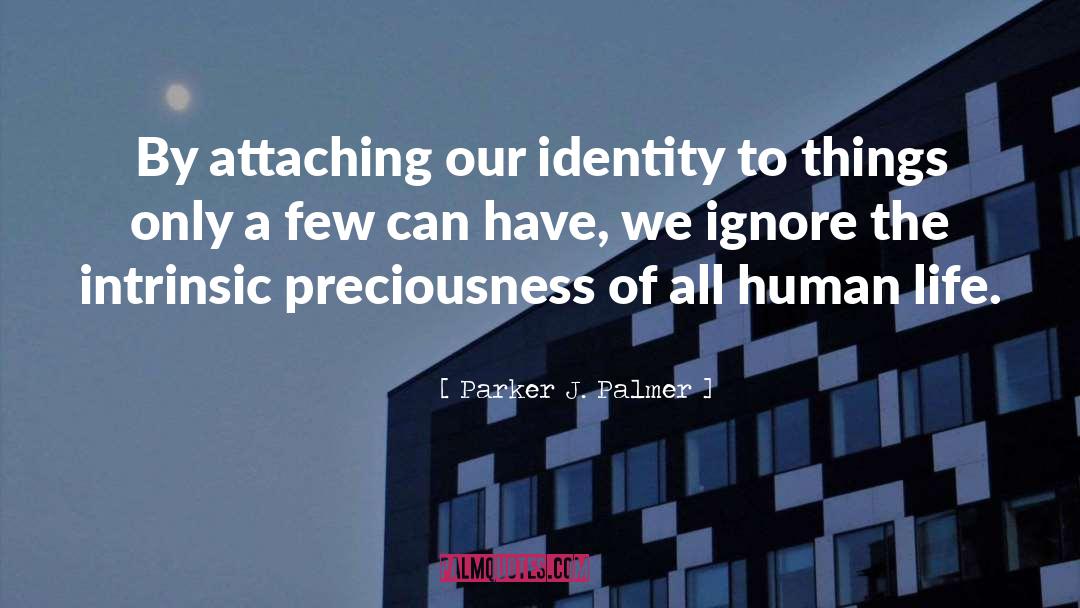 Parker J. Palmer Quotes: By attaching our identity to