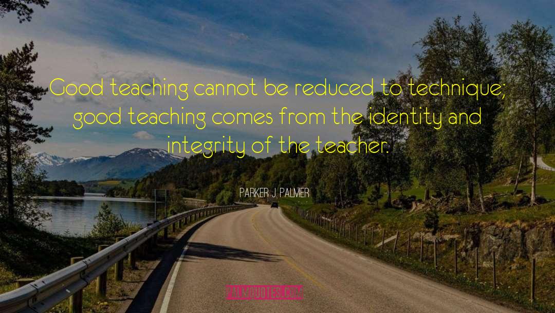 Parker J. Palmer Quotes: Good teaching cannot be reduced