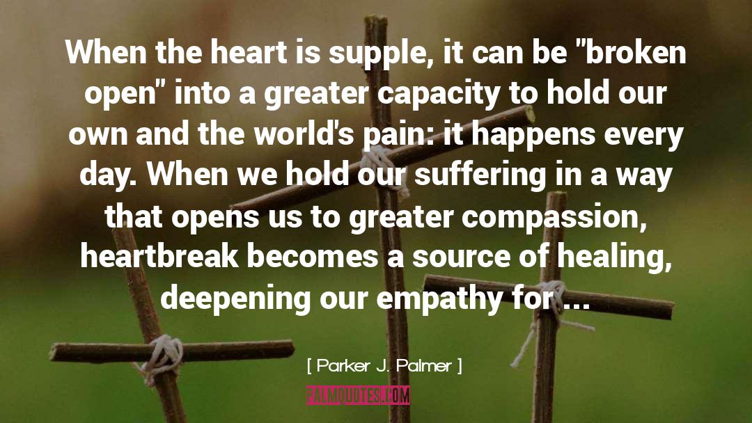 Parker J. Palmer Quotes: When the heart is supple,