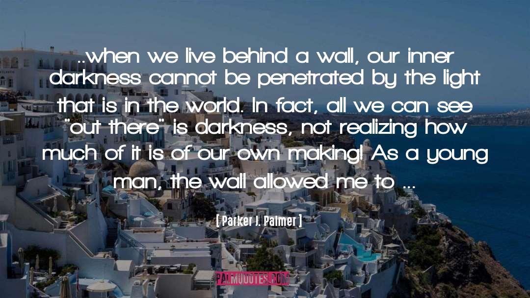 Parker J. Palmer Quotes: ..when we live behind a