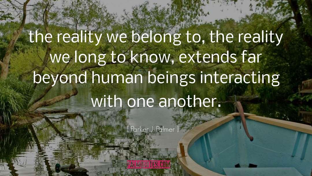 Parker J. Palmer Quotes: the reality we belong to,