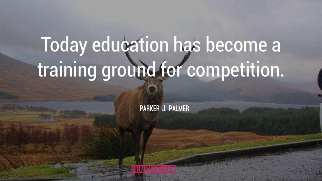 Parker J. Palmer Quotes: Today education has become a