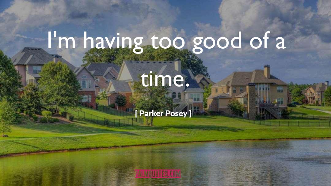 Parker Posey Quotes: I'm having too good of