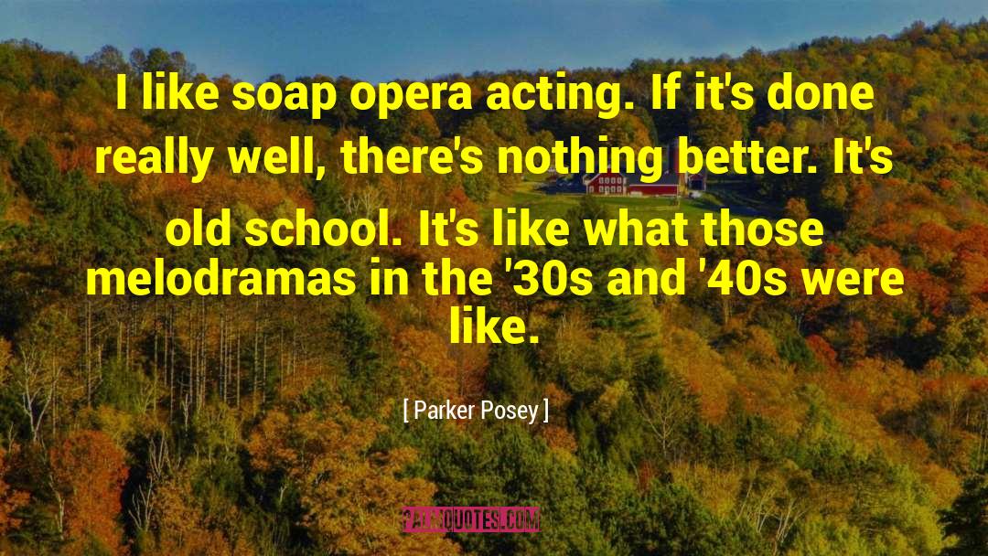 Parker Posey Quotes: I like soap opera acting.