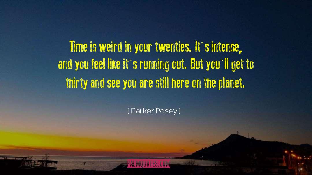 Parker Posey Quotes: Time is weird in your