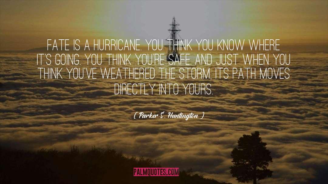 Parker S. Huntington Quotes: Fate is a hurricane. You