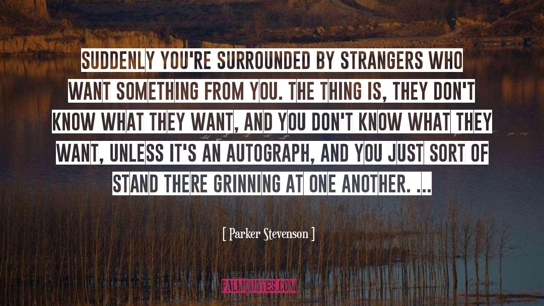 Parker Stevenson Quotes: Suddenly you're surrounded by strangers