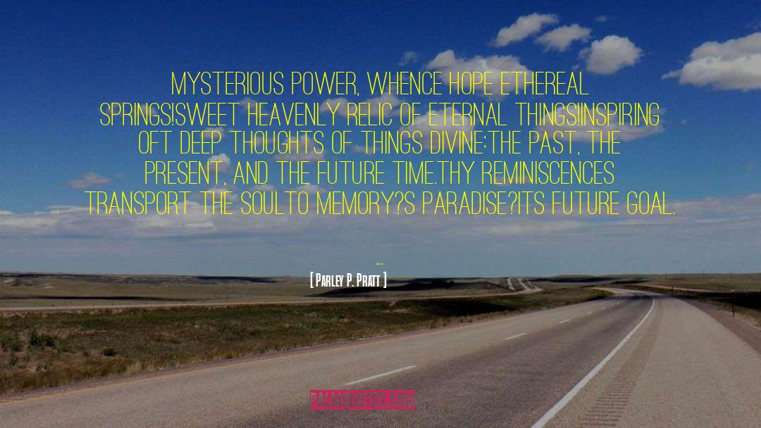 Parley P. Pratt Quotes: Mysterious power, whence hope ethereal