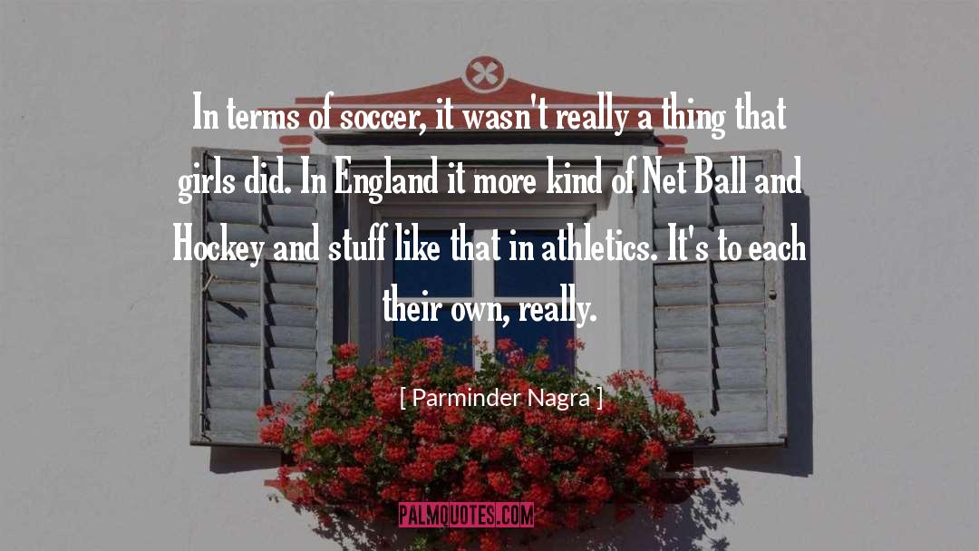 Parminder Nagra Quotes: In terms of soccer, it