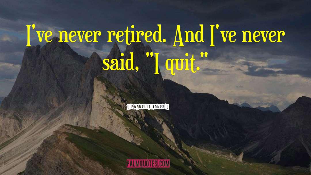 Parnelli Jones Quotes: I've never retired. And I've