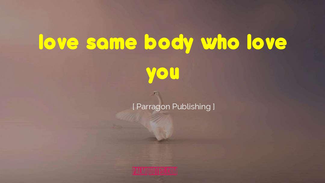 Parragon Publishing Quotes: love same body who love