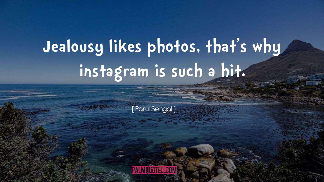 Parul Sehgal Quotes: Jealousy likes photos, that's why