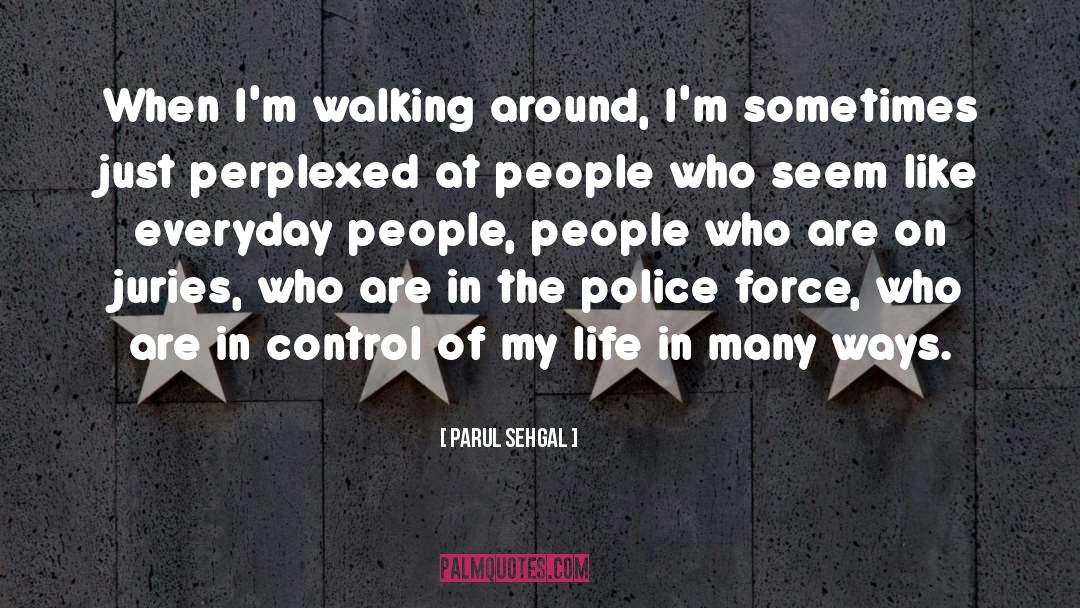 Parul Sehgal Quotes: When I'm walking around, I'm