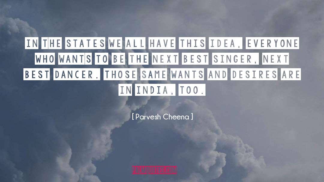 Parvesh Cheena Quotes: In the states we all