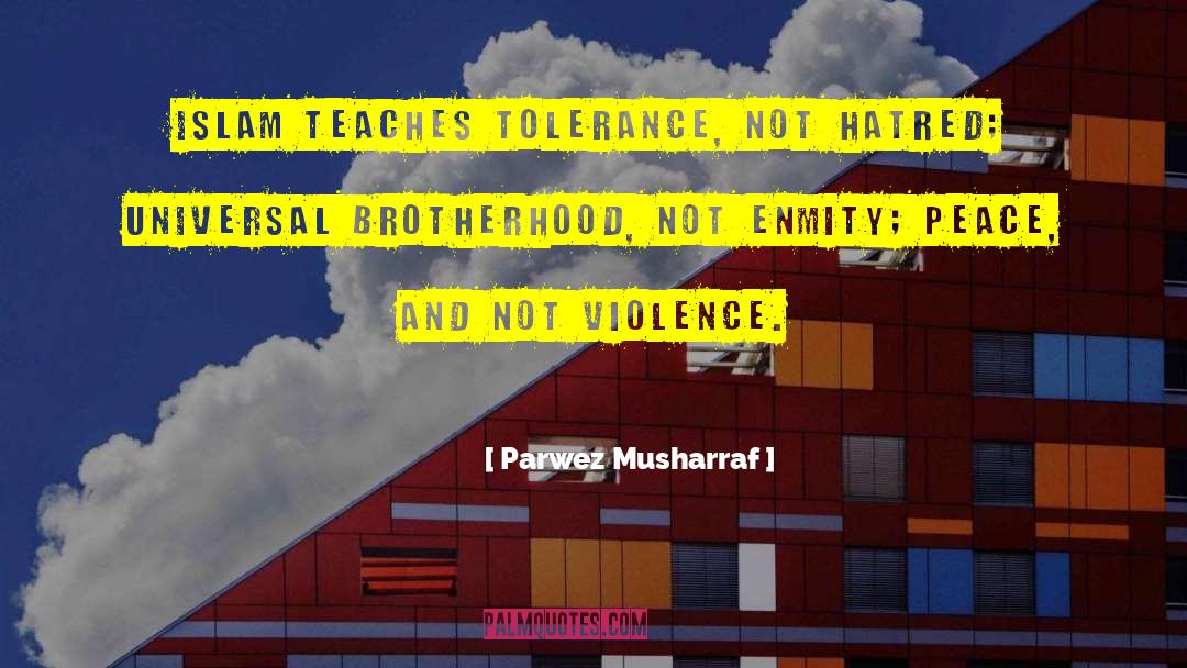 Parwez Musharraf Quotes: Islam teaches tolerance, not hatred;