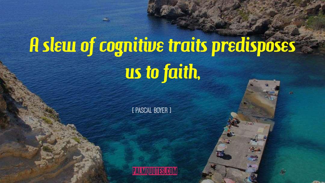 Pascal Boyer Quotes: A slew of cognitive traits