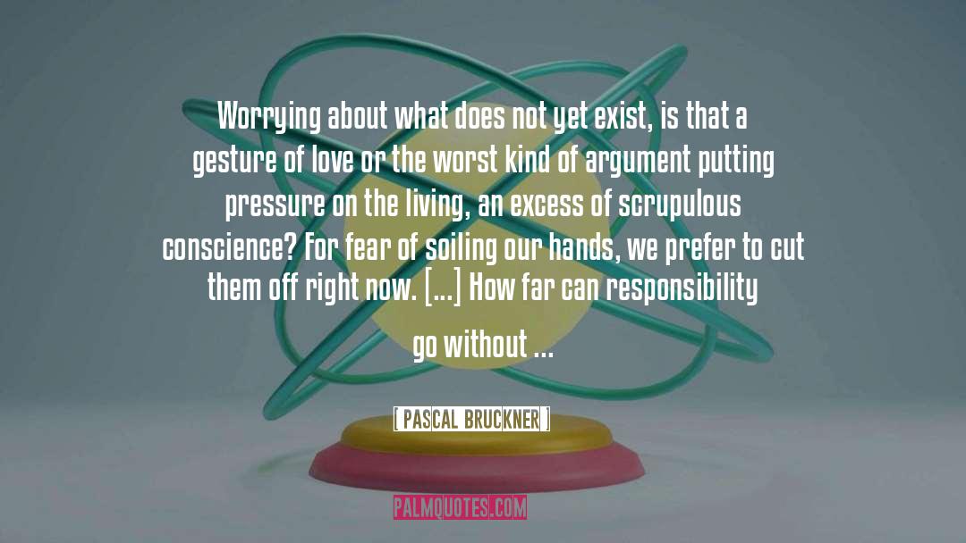 Pascal Bruckner Quotes: Worrying about what does not