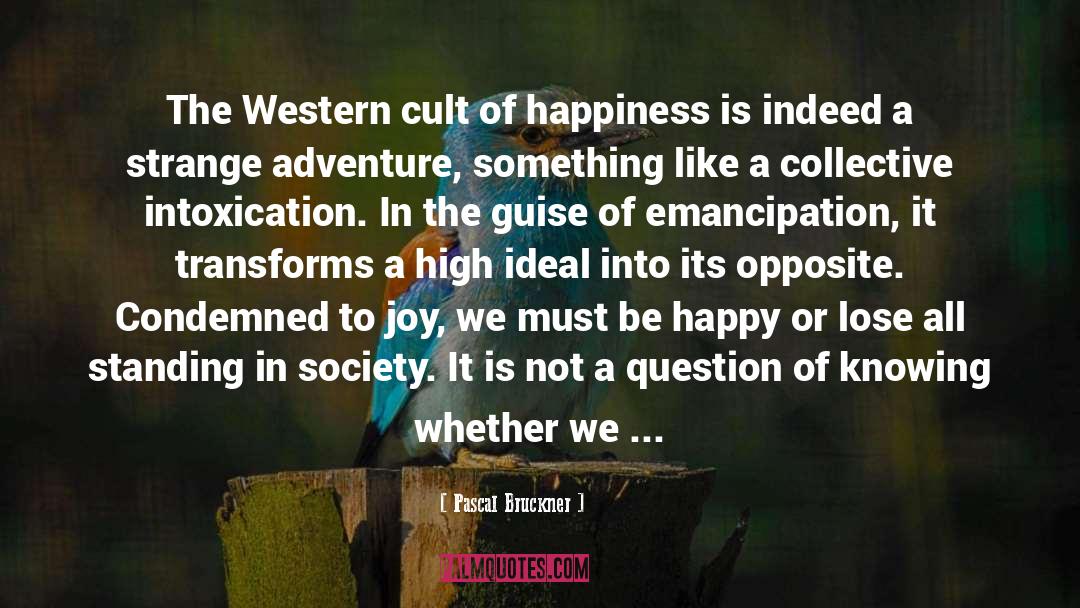 Pascal Bruckner Quotes: The Western cult of happiness