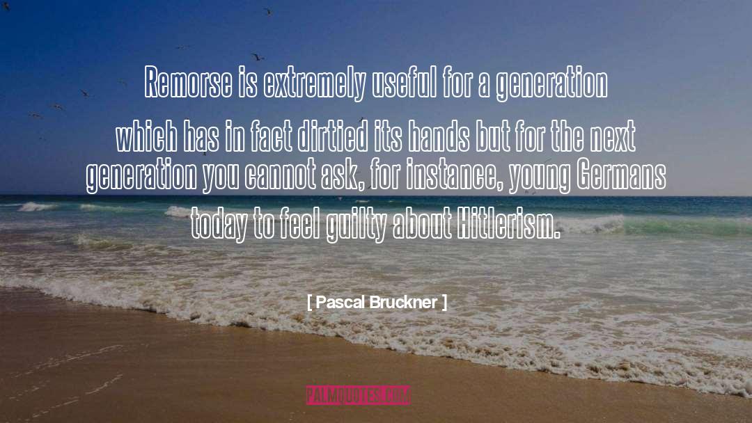 Pascal Bruckner Quotes: Remorse is extremely useful for