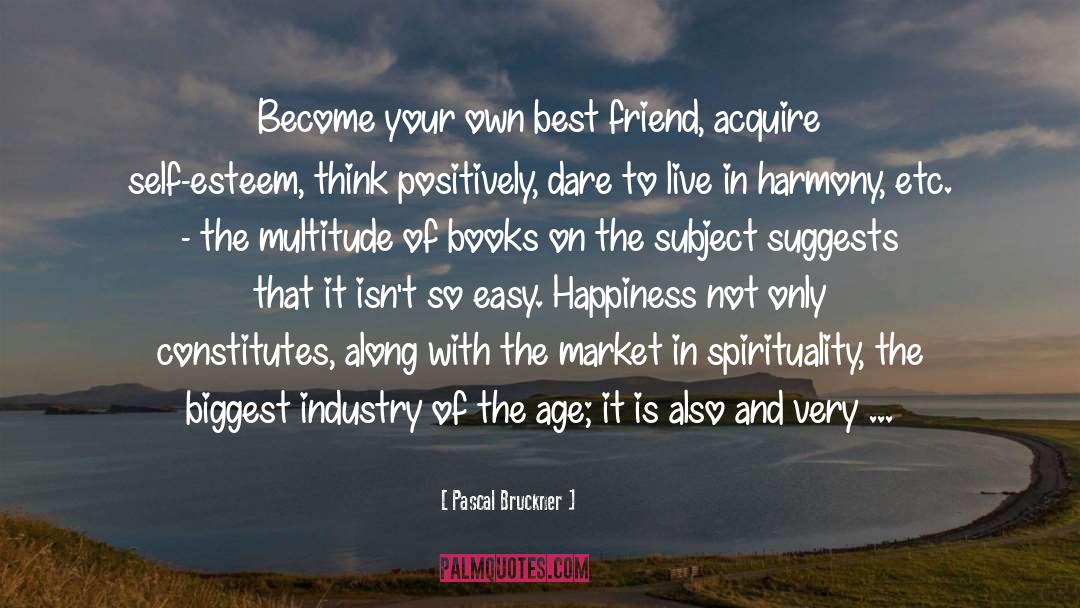 Pascal Bruckner Quotes: Become your own best friend,