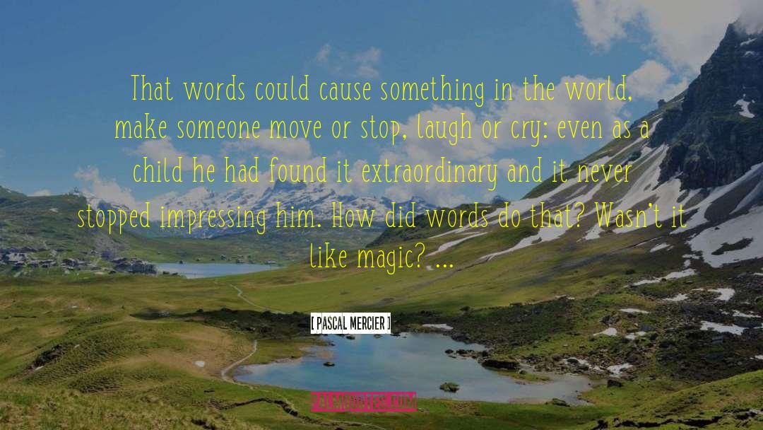 Pascal Mercier Quotes: That words could cause something