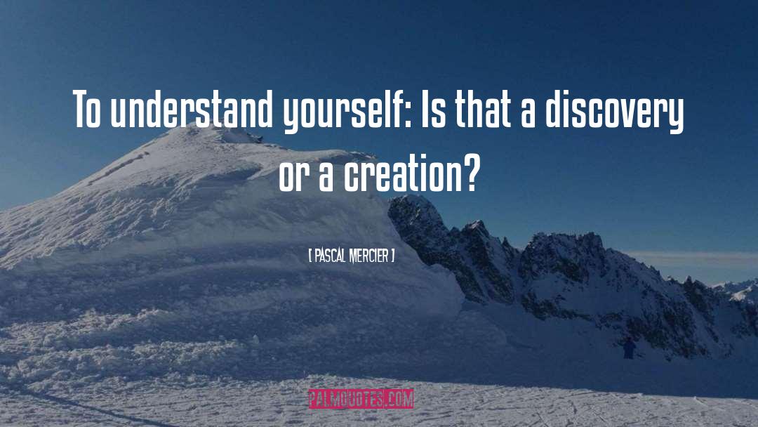 Pascal Mercier Quotes: To understand yourself: Is that